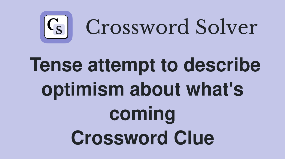 Tense attempt to describe optimism about what s coming Crossword Clue